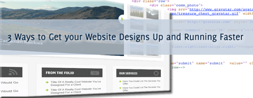 3 Ways to Get your Website Designs Up and Running Faster