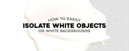 How to Easily Isolate White Objects on White Backgrounds in Photoshop